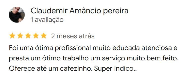 Avaliação de Claudemir Amâncio Pereira no Google, 5 estrelas: Ótima profissional, muito educada e atenciosa, presta um ótimo trabalho. Oferece até um cafezinho. Super indico.