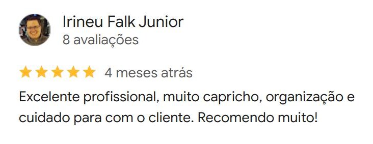 Avaliação de Irineu Falk Junior no Google, 5 estrelas: Excelente profissional, muito capricho, organização e cuidado para com o cliente. Recomendo muito!