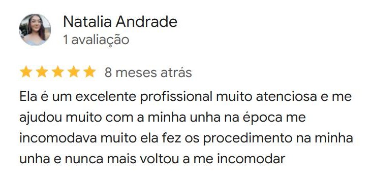 Avaliação de Natalia Andrade no Google, 5 estrelas: Ela é uma excelente profissional, muito atenciosa, e me ajudou muito com a minha unha. Fez os procedimentos e nunca mais voltou a me incomodar.